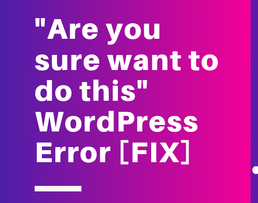 How To Fix “Are You Sure You Want to Do This” Error in WordPress