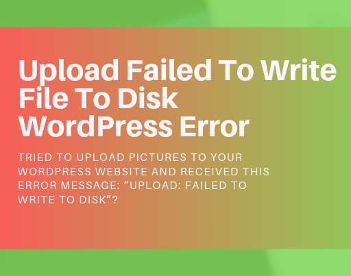 How to Fix “Upload: Failed to Write File to Disk” WordPress Error