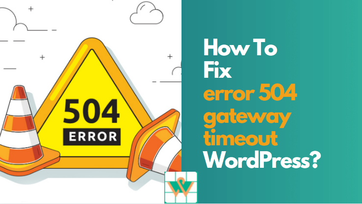 How To Fix The Error 504 Gateway Timeout in WordPress Site?
