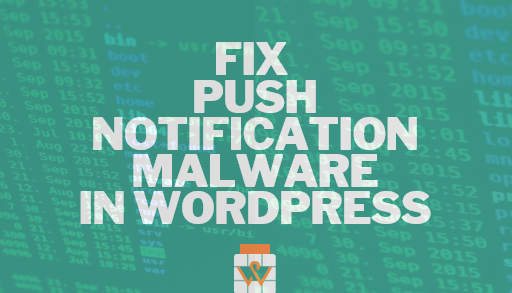 How to Fix Push Notification Malware in a WordPress Website?